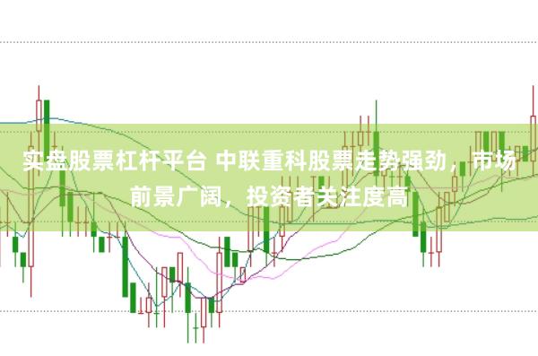 实盘股票杠杆平台 中联重科股票走势强劲，市场前景广阔，投资者关注度高