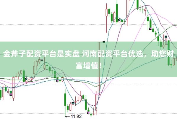 金斧子配资平台是实盘 河南配资平台优选，助您财富增值！