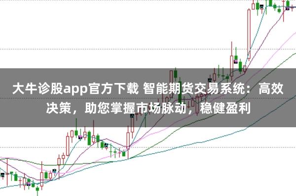大牛诊股app官方下载 智能期货交易系统：高效决策，助您掌握市场脉动，稳健盈利