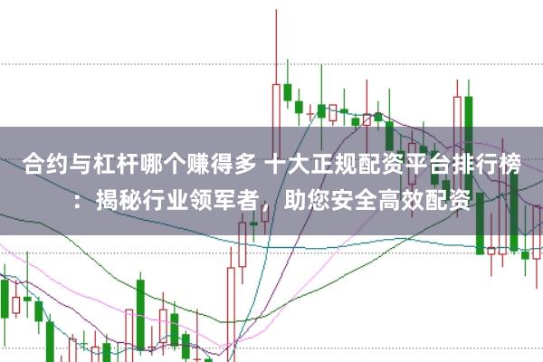 合约与杠杆哪个赚得多 十大正规配资平台排行榜：揭秘行业领军者，助您安全高效配资