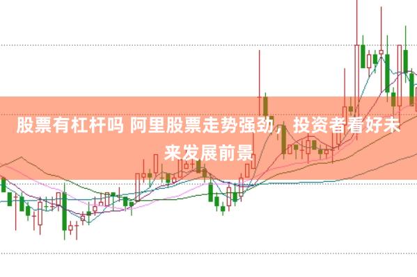 股票有杠杆吗 阿里股票走势强劲，投资者看好未来发展前景