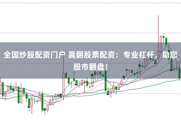 全国炒股配资门户 赢翻股票配资：专业杠杆，助您股市翻盘！