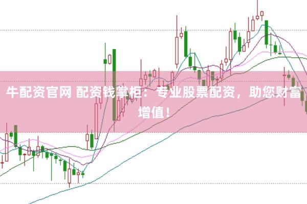 牛配资官网 配资钱掌柜：专业股票配资，助您财富增值！