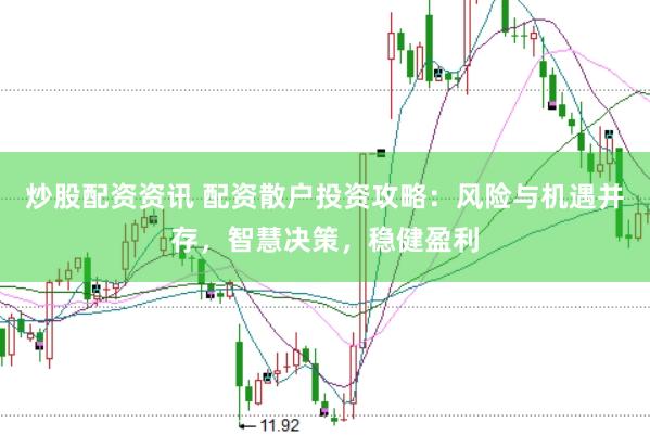 炒股配资资讯 配资散户投资攻略：风险与机遇并存，智慧决策，稳健盈利