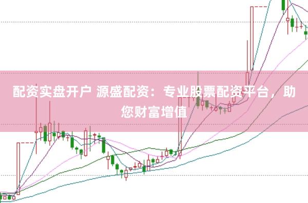 配资实盘开户 源盛配资：专业股票配资平台，助您财富增值