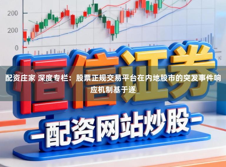 配资庄家 深度专栏：股票正规交易平台在内地股市的突发事件响应机制基于逐