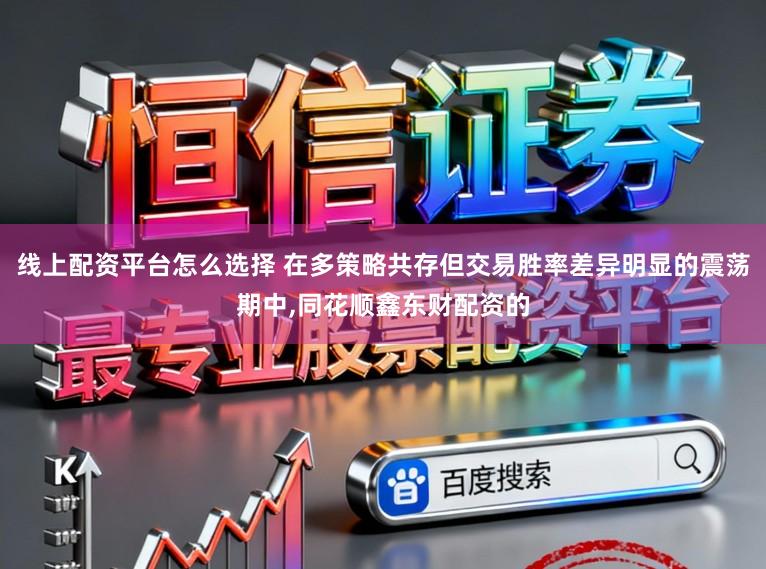 线上配资平台怎么选择 在多策略共存但交易胜率差异明显的震荡期中,同花顺鑫东财配资的