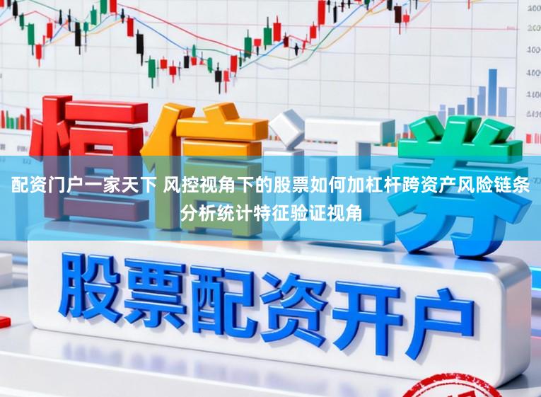 配资门户一家天下 风控视角下的股票如何加杠杆跨资产风险链条分析统计特征验证视角