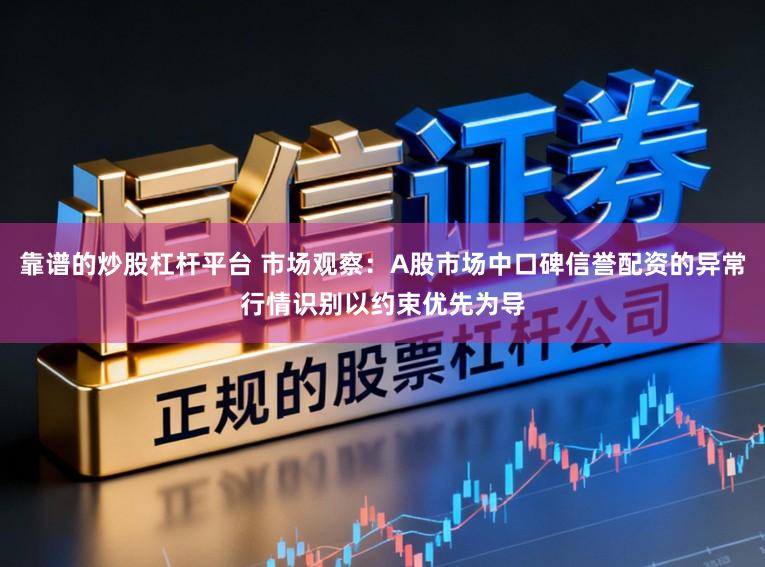 靠谱的炒股杠杆平台 市场观察：A股市场中口碑信誉配资的异常行情识别以约束优先为导