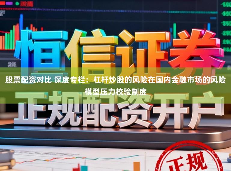 股票配资对比 深度专栏：杠杆炒股的风险在国内金融市场的风险模型压力校验制度
