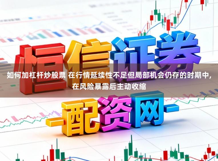 如何加杠杆炒股票 在行情延续性不足但局部机会仍存的时期中，在风险暴露后主动收缩