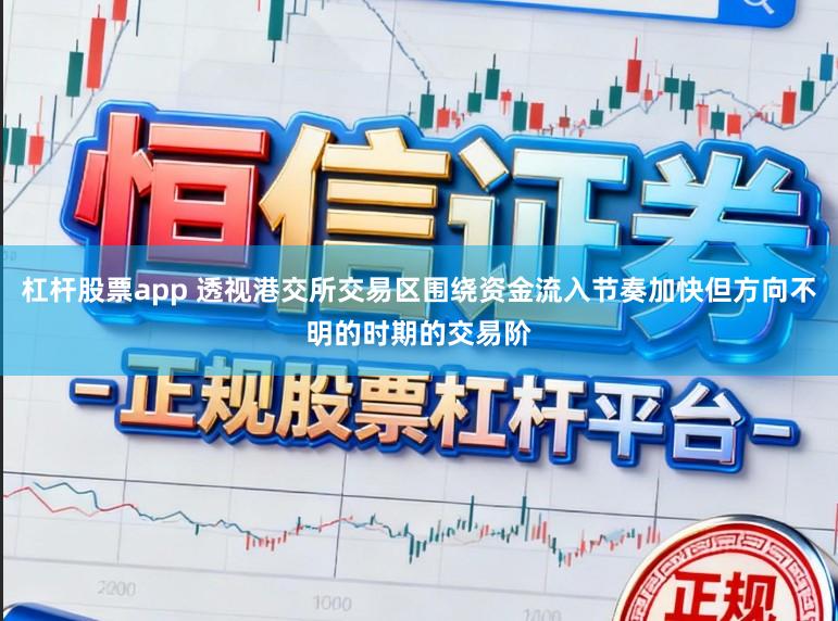 杠杆股票app 透视港交所交易区围绕资金流入节奏加快但方向不明的时期的交易阶