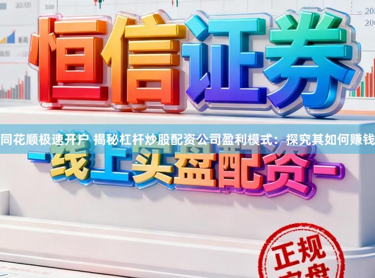 同花顺极速开户 揭秘杠杆炒股配资公司盈利模式：探究其如何赚钱
