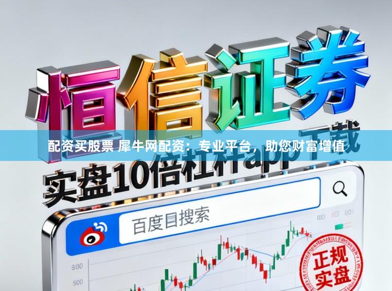 配资买股票 犀牛网配资：专业平台，助您财富增值