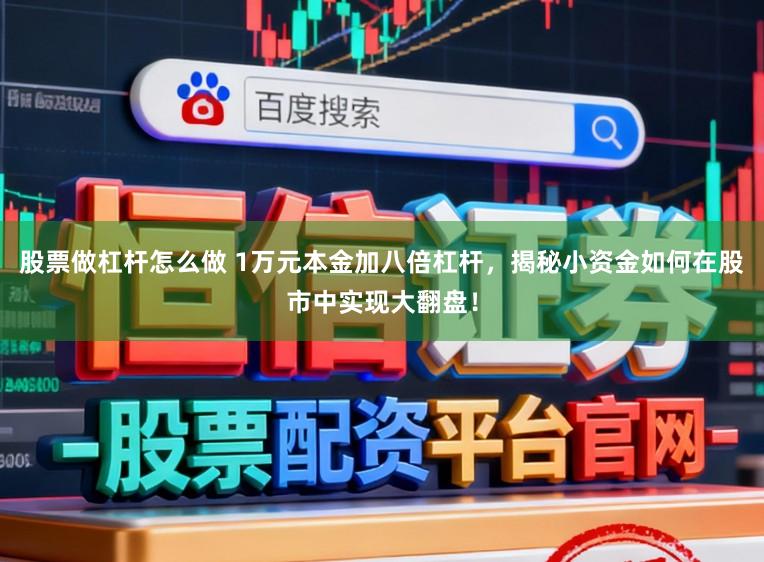 股票做杠杆怎么做 1万元本金加八倍杠杆，揭秘小资金如何在股市中实现大翻盘！