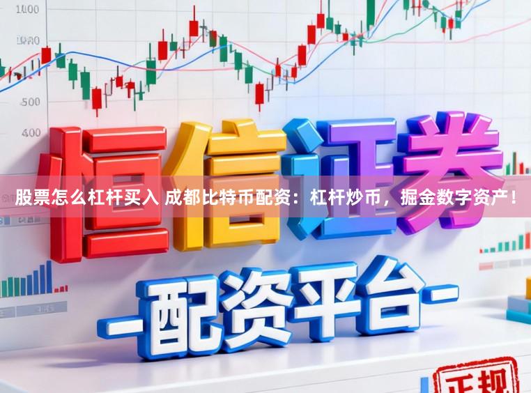 股票怎么杠杆买入 成都比特币配资：杠杆炒币，掘金数字资产！