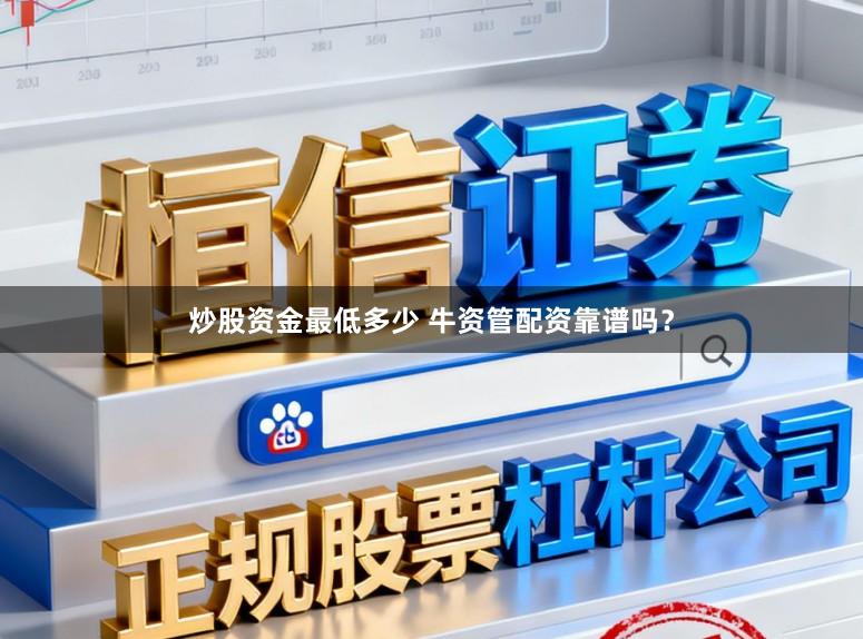 炒股资金最低多少 牛资管配资靠谱吗?