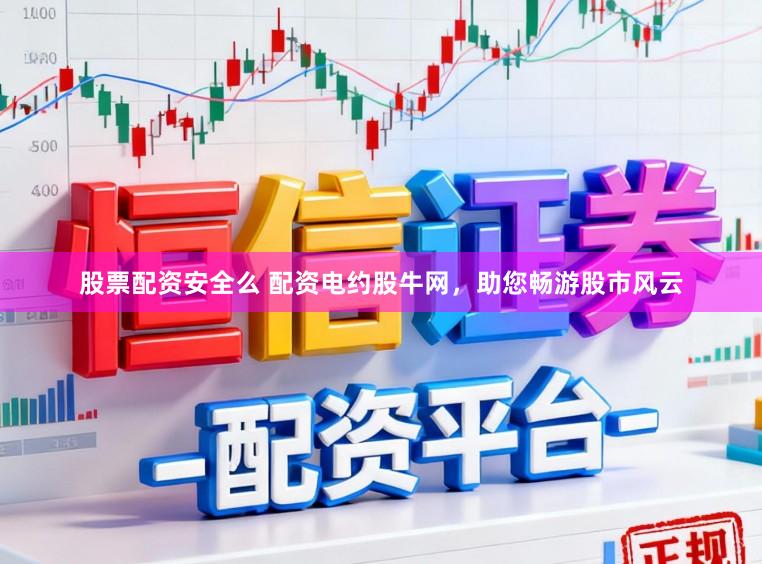 股票配资安全么 配资电约股牛网，助您畅游股市风云