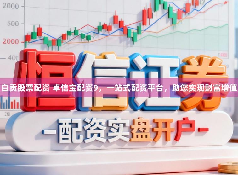 自贡股票配资 卓信宝配资9，一站式配资平台，助您实现财富增值