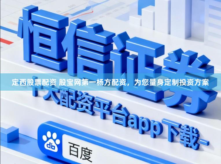 定西股票配资 股宝网第一杨方配资，为您量身定制投资方案