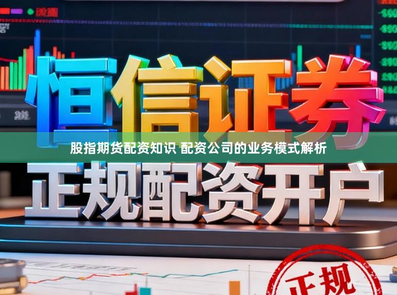 股指期货配资知识 配资公司的业务模式解析